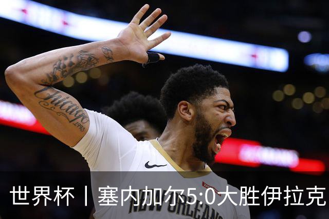世界杯丨塞内加尔5:0大胜伊拉克 有望凭净胜球优势晋级