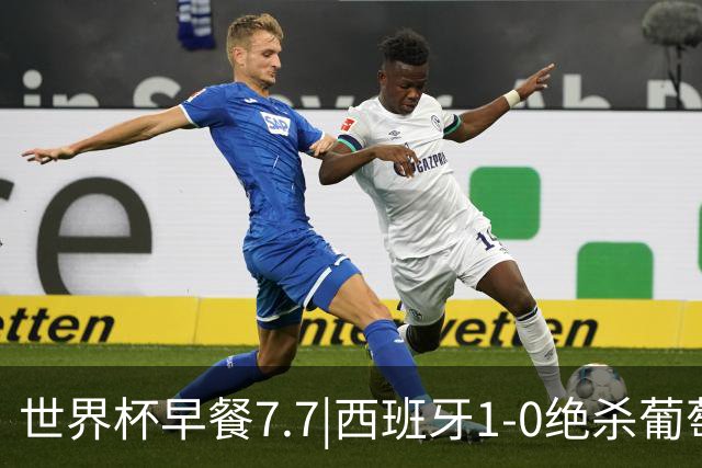 世界杯早餐7.7|西班牙1-0绝杀葡萄牙 中国男篮世预赛大胜中国台北