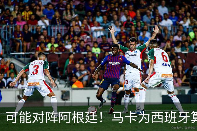 可能对阵阿根廷！马卡为西班牙算分：赢球必第1，若排第2将战J1