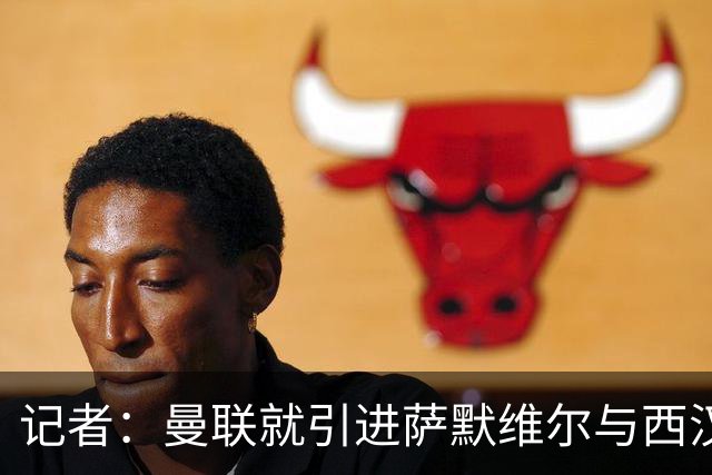 记者：曼联就引进萨默维尔与西汉姆谈判，双方已经直接接触